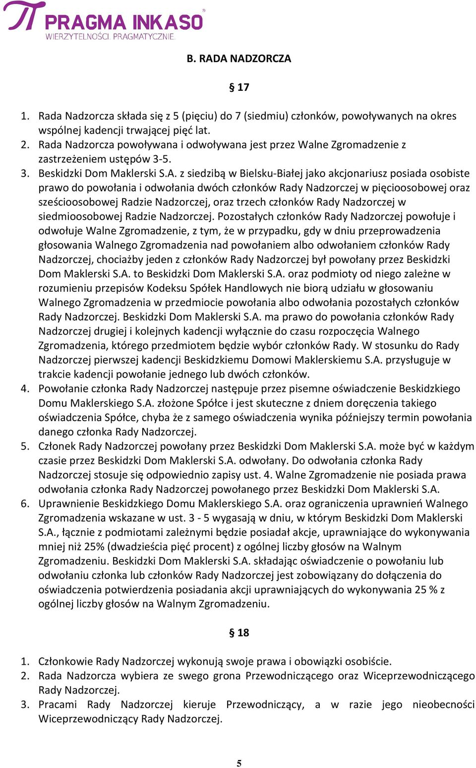 z siedzibą w Bielsku-Białej jako akcjonariusz posiada osobiste prawo do powołania i odwołania dwóch członków Rady Nadzorczej w pięcioosobowej oraz sześcioosobowej Radzie Nadzorczej, oraz trzech