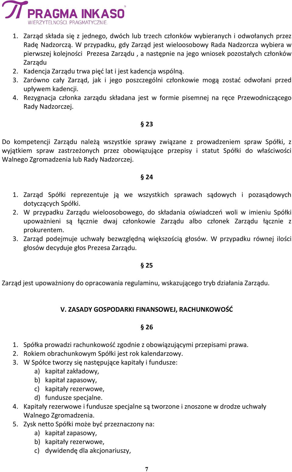 Kadencja Zarządu trwa pięć lat i jest kadencja wspólną. 3. Zarówno cały Zarząd, jak i jego poszczególni członkowie mogą zostać odwołani przed upływem kadencji. 4.