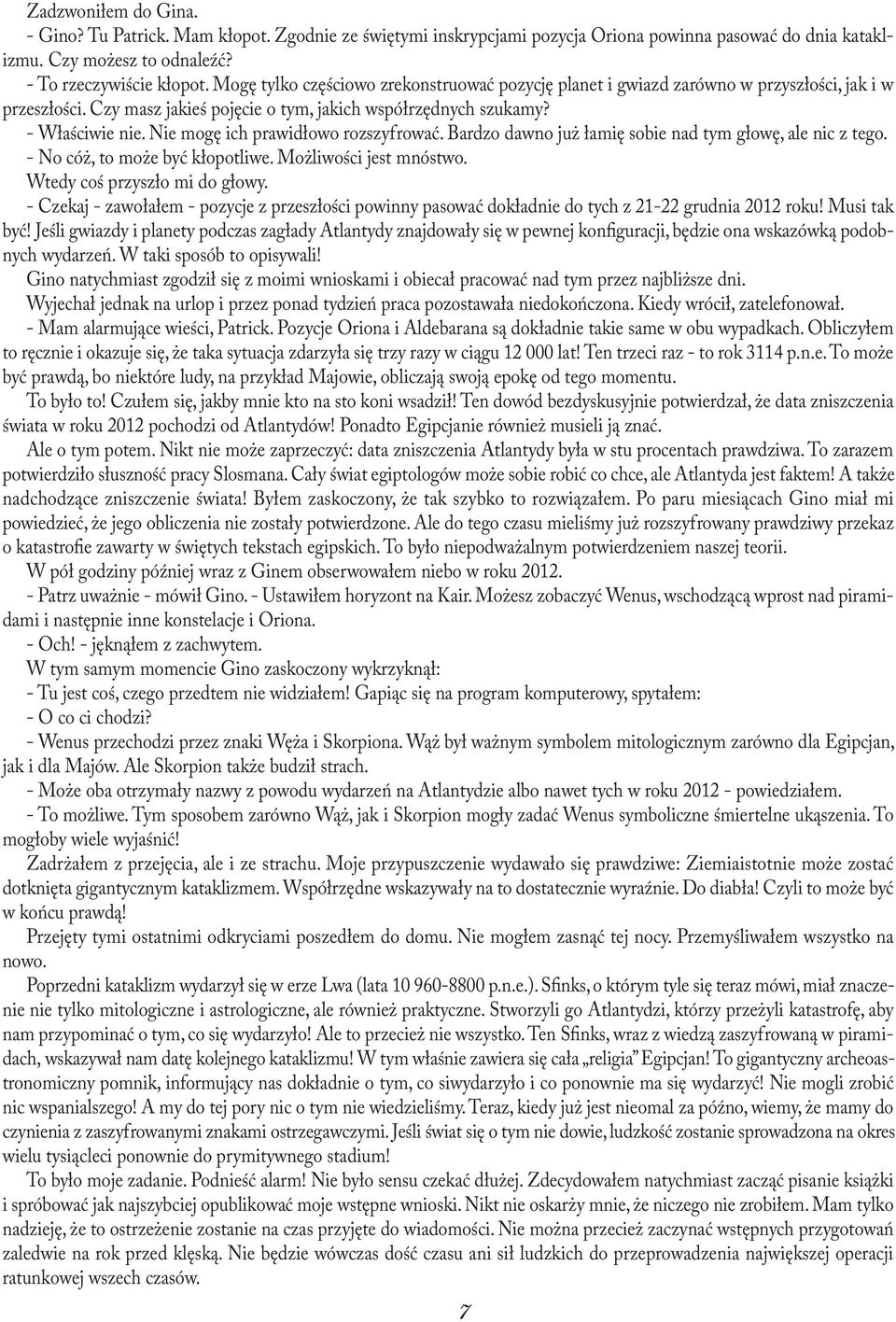 Nie mogę ich prawidłowo rozszyfrować. Bardzo dawno już łamię sobie nad tym głowę, ale nic z tego. - No cóż, to może być kłopotliwe. Możliwości jest mnóstwo. Wtedy coś przyszło mi do głowy.
