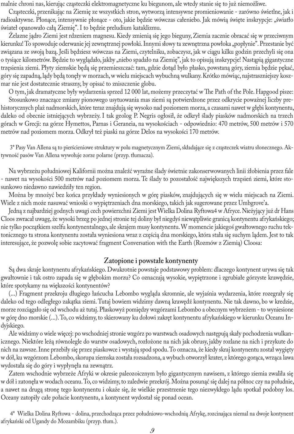Jak mówią święte inskrypcje: światło świateł opanowało całą Ziemię. I to będzie preludium kataklizmu. Żelazne jądro Ziemi jest rdzeniem magnesu.