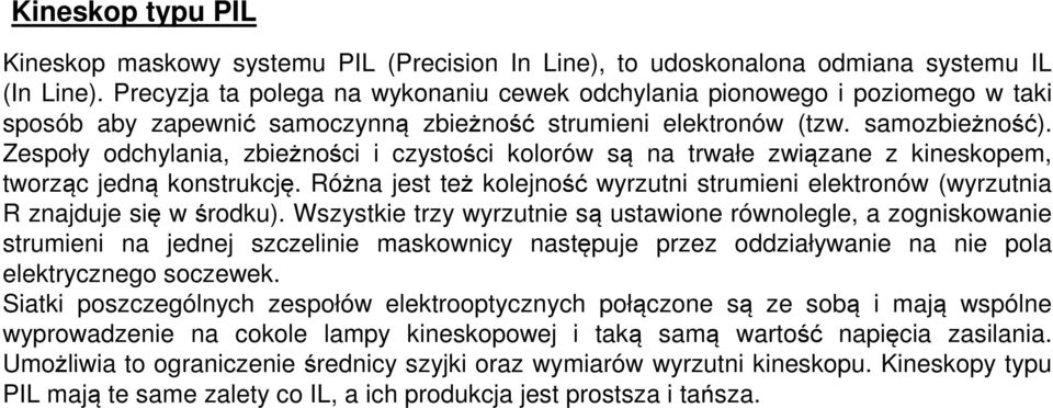 Zespoły odchylania, zbieżności i czystości kolorów są na trwałe związane z kineskopem, tworząc jedną konstrukcję.