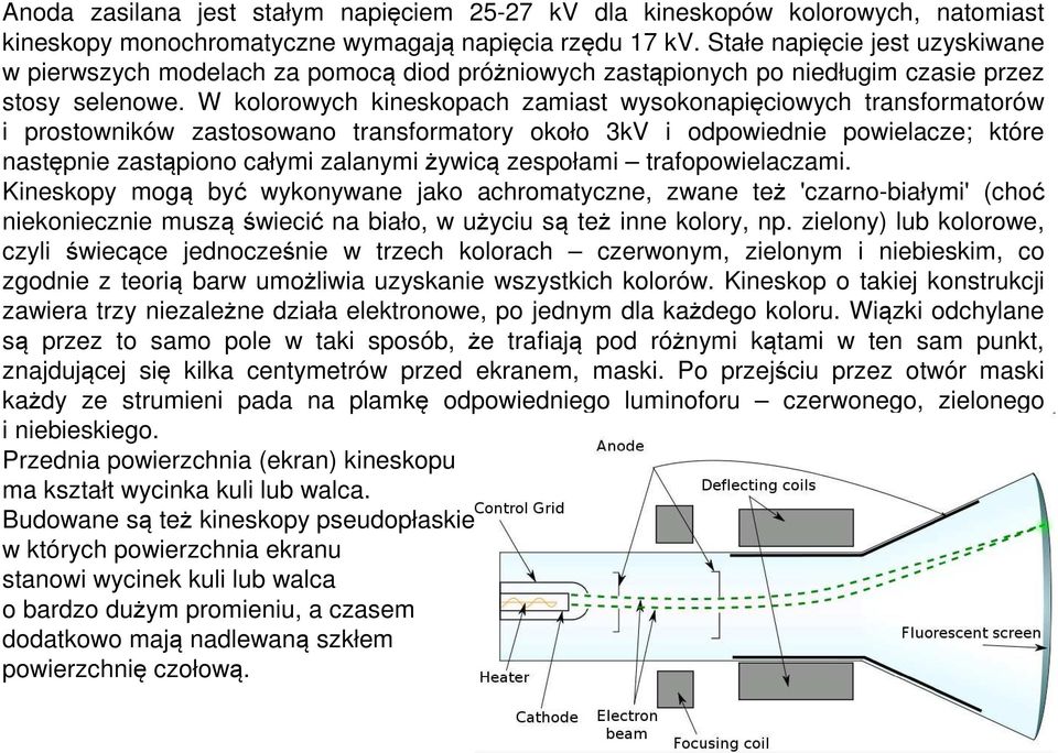 W kolorowych kineskopach zamiast wysokonapięciowych transformatorów i prostowników zastosowano transformatory około 3kV i odpowiednie powielacze; które następnie zastąpiono całymi zalanymi żywicą