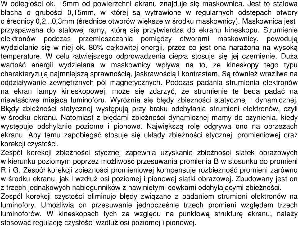 Strumienie elektronów podczas przemieszczania pomiędzy otworami maskownicy, powodują wydzielanie się w niej ok. 80% całkowitej energii, przez co jest ona narażona na wysoką temperaturę.