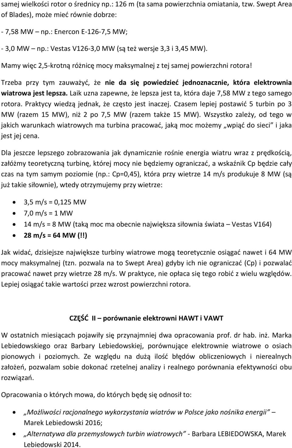 Trzeba przy tym zauważyć, że nie da się powiedzieć jednoznacznie, która elektrownia wiatrowa jest lepsza. Laik uzna zapewne, że lepsza jest ta, która daje 7,58 MW z tego samego rotora.