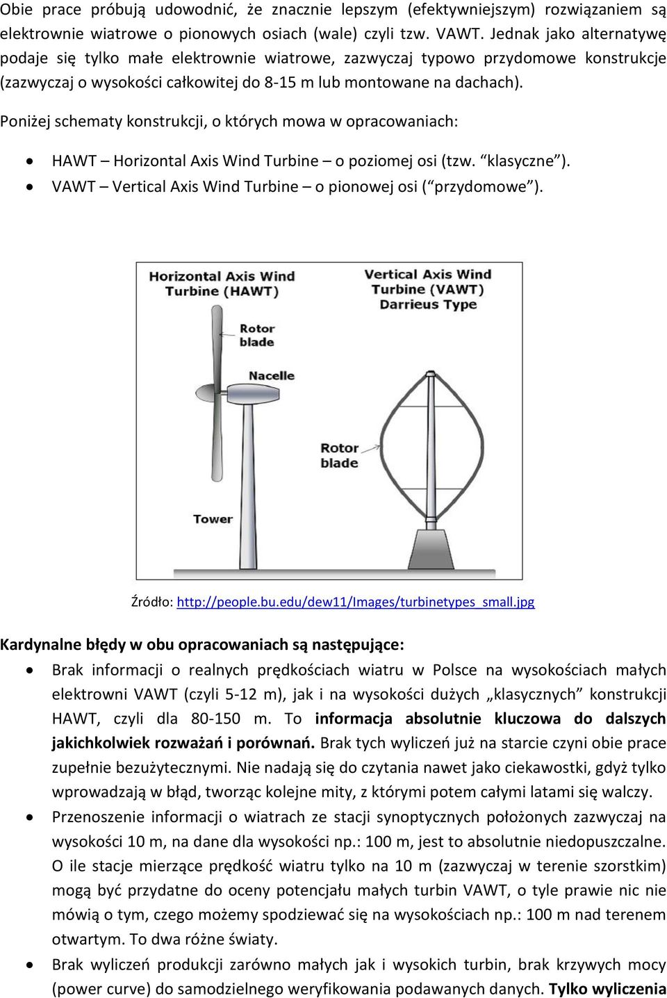 Poniżej schematy konstrukcji, o których mowa w opracowaniach: HAWT Horizontal Axis Wind Turbine o poziomej osi (tzw. klasyczne ). VAWT Vertical Axis Wind Turbine o pionowej osi ( przydomowe ).