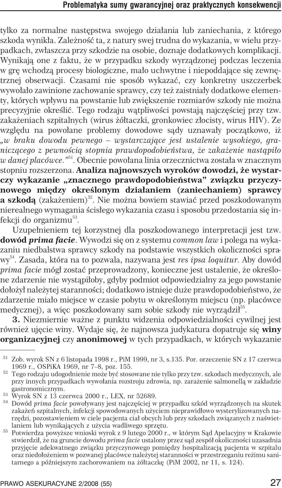 Wynikaj¹ one z faktu, e w przypadku szkody wyrz¹dzonej podczas leczenia w grê wchodz¹ procesy biologiczne, ma³o uchwytne i niepoddaj¹ce siê zewnêtrznej obserwacji.