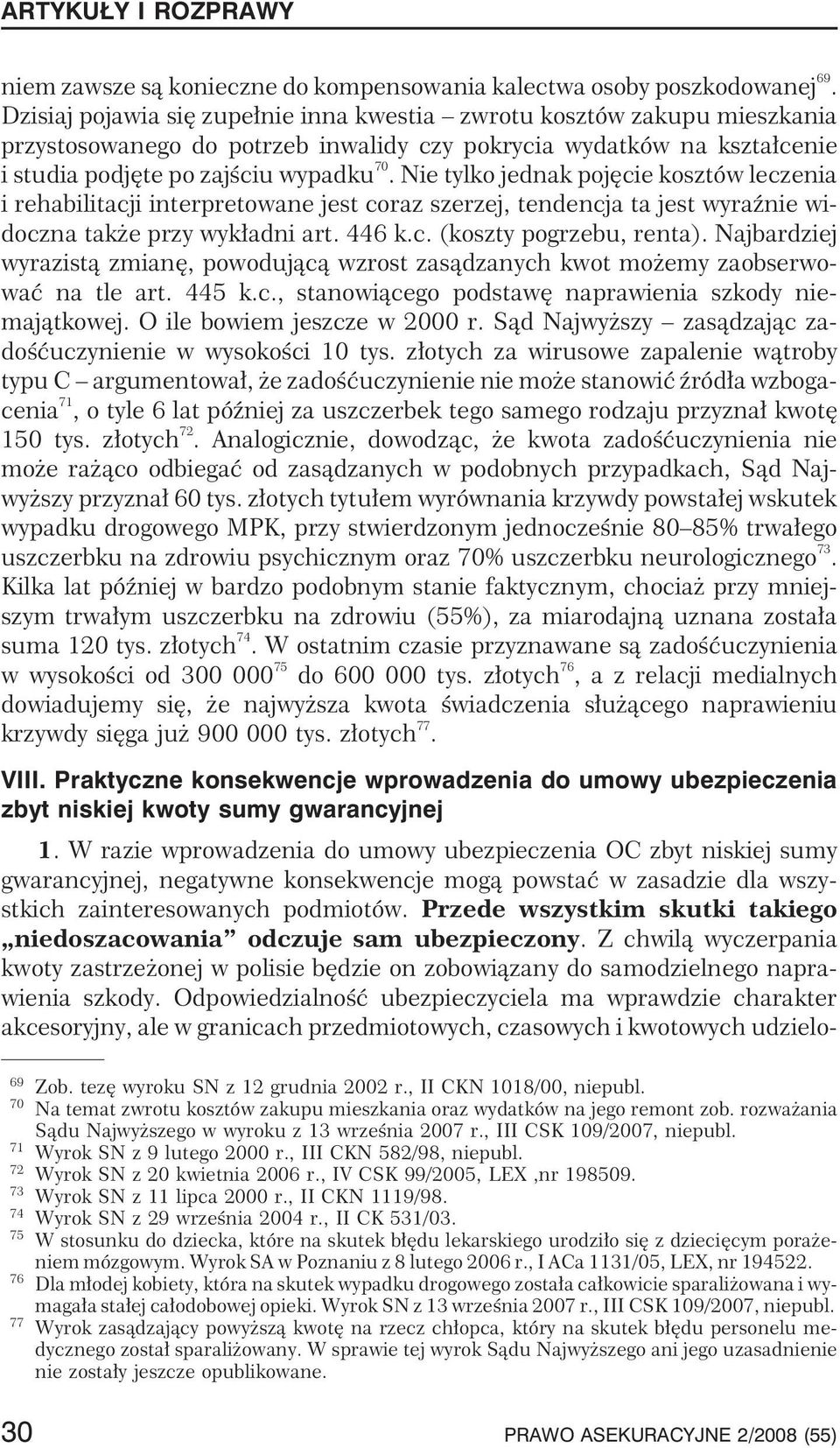Nie tylko jednak pojêcie kosztów leczenia i rehabilitacji interpretowane jest coraz szerzej, tendencja ta jest wyraÿnie widoczna tak e przy wyk³adni art. 446 k.c. (koszty pogrzebu, renta).