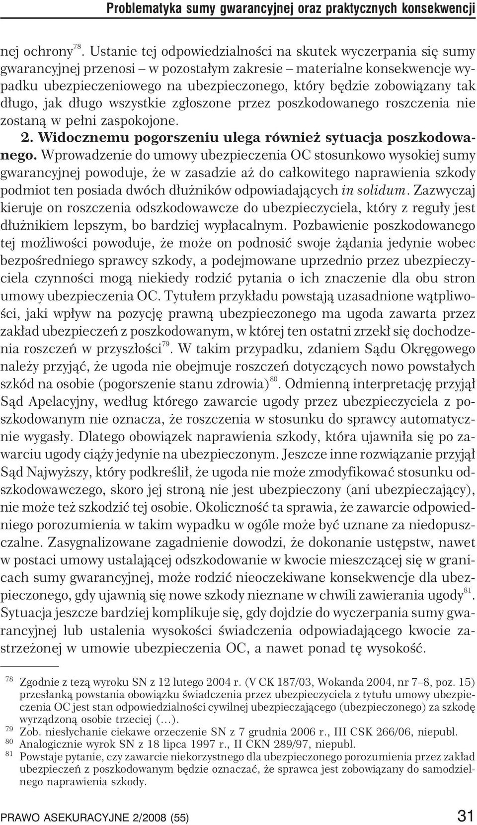 tak d³ugo, jak d³ugo wszystkie zg³oszone przez poszkodowanego roszczenia nie zostan¹ w pe³ni zaspokojone. 2. Widocznemu pogorszeniu ulega równie sytuacja poszkodowanego.