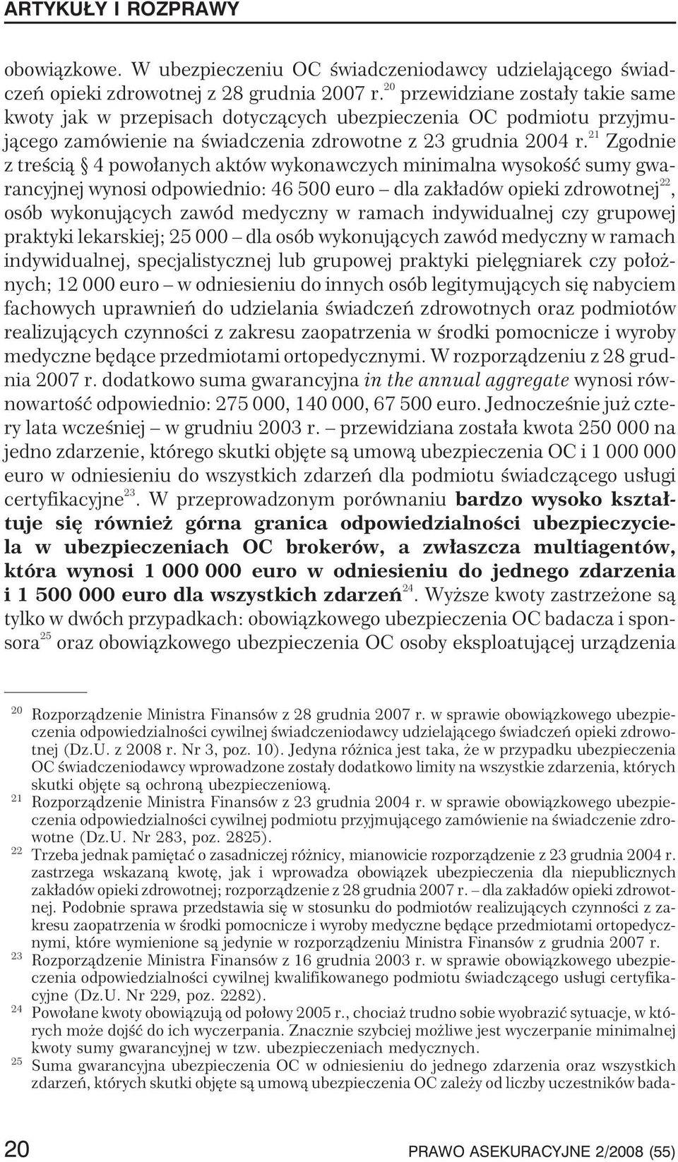 21 Zgodnie z treœci¹ 4 powo³anych aktów wykonawczych minimalna wysokoœæ sumy gwarancyjnej wynosi odpowiednio: 46 500 euro dla zak³adów opieki zdrowotnej 22, osób wykonuj¹cych zawód medyczny w ramach