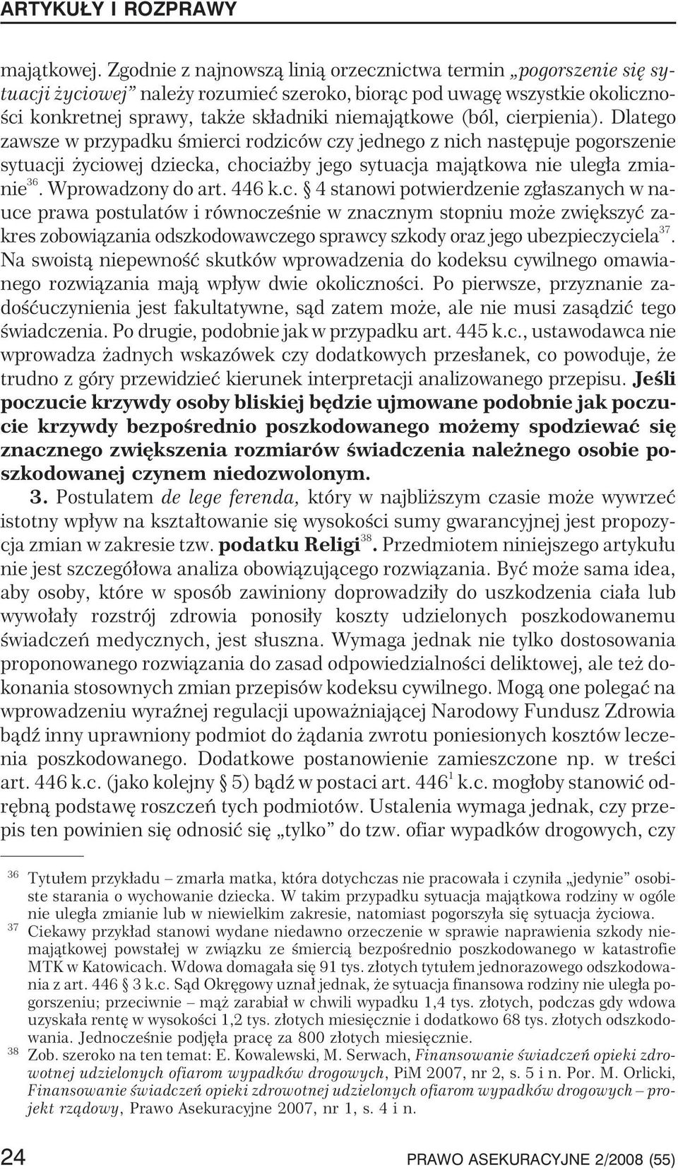 cierpienia). Dlatego zawsze w przypadku œmierci rodziców czy jednego z nich nastêpuje pogorszenie sytuacji yciowej dziecka, chocia by jego sytuacja maj¹tkowa nie uleg³a zmianie 36. Wprowadzony do art.