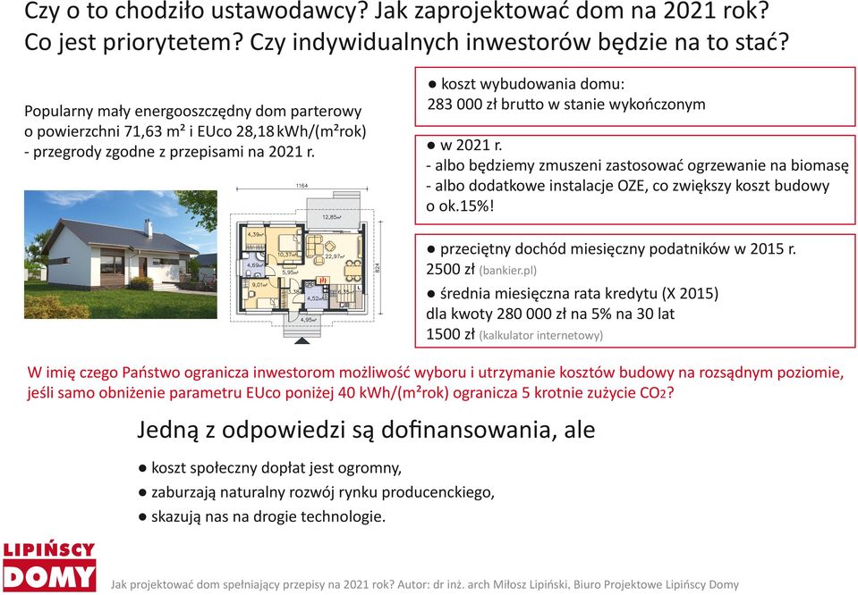 albo będziemy zmuszeni zastosować ogrzewanie na biomasę albo dodatkowe instalacje OZE, co zwiększy koszt budowy o ok.15%! przeciętny dochód miesięczny podatników w 2015 r. 2500 zł (bankier.