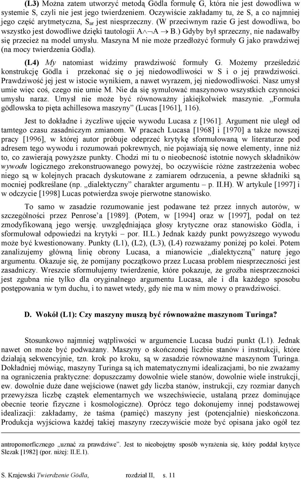 ) Gdyby był sprzeczny, nie nadawałby się przecież na model umysłu. Maszyna M nie może przedłożyć formuły G jako prawdziwej (na mocy twierdzenia Gödla). (L4) My natomiast widzimy prawdziwość formuły G.