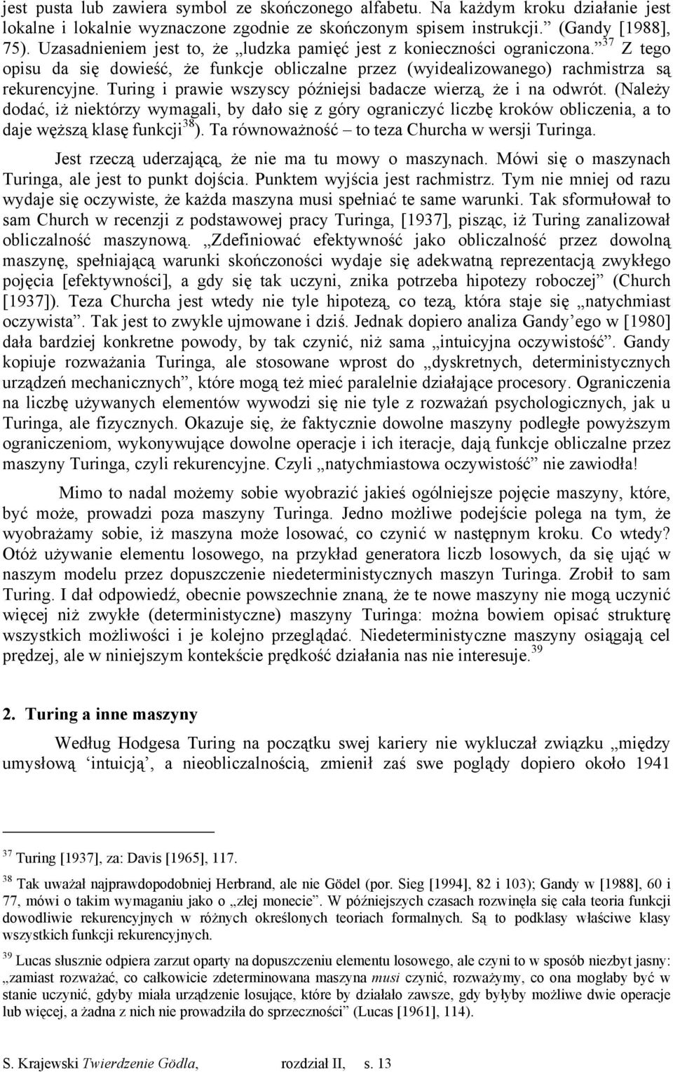 Turing i prawie wszyscy późniejsi badacze wierzą, że i na odwrót. (Należy dodać, iż niektórzy wymagali, by dało się z góry ograniczyć liczbę kroków obliczenia, a to daje węższą klasę funkcji 38 ).