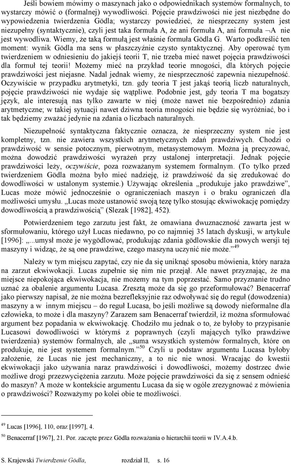 ani formuła A nie jest wywodliwa. Wiemy, że taką formułą jest właśnie formuła Gödla G. Warto podkreślić ten moment: wynik Gödla ma sens w płaszczyźnie czysto syntaktycznej.