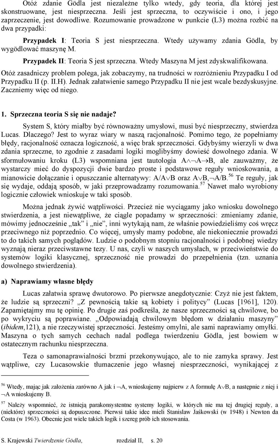 Przypadek II: Teoria S jest sprzeczna. Wtedy Maszyna M jest zdyskwalifikowana. Otóż zasadniczy problem polega, jak zobaczymy, na trudności w rozróżnieniu Przypadku I od Przypadku II (p. II.H).