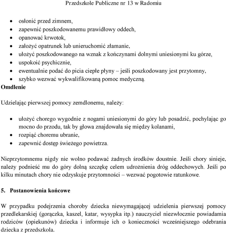 Omdlenie Udzielając pierwszej pomocy zemdlonemu, należy: ułożyć chorego wygodnie z nogami uniesionymi do góry lub posadzić, pochylając go mocno do przodu, tak by głowa znajdowała się między kolanami,