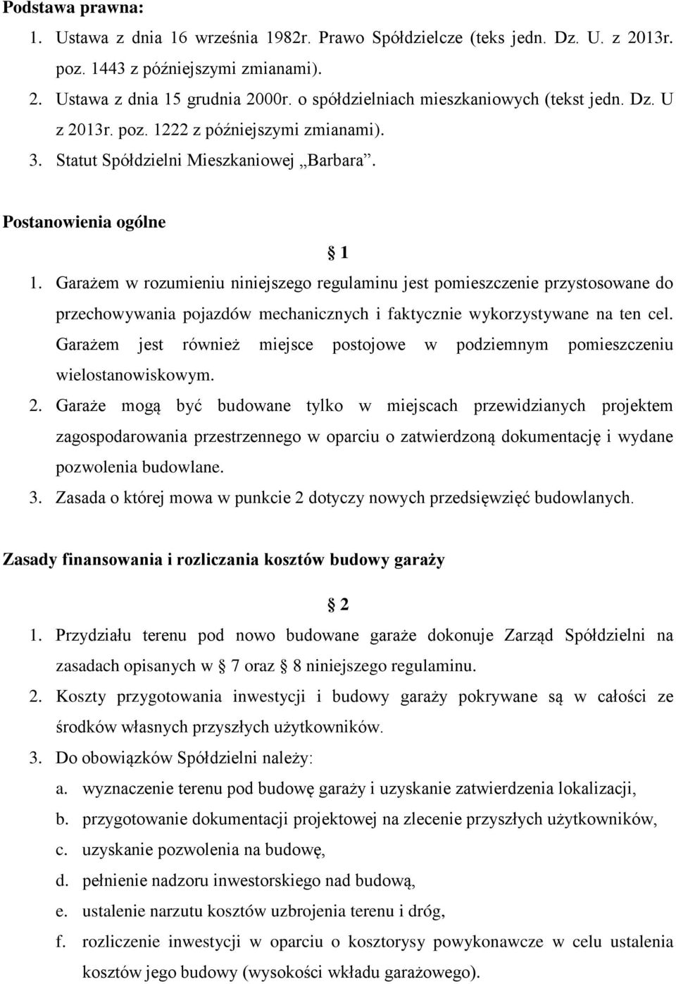 Garażem w rozumieniu niniejszego regulaminu jest pomieszczenie przystosowane do przechowywania pojazdów mechanicznych i faktycznie wykorzystywane na ten cel.