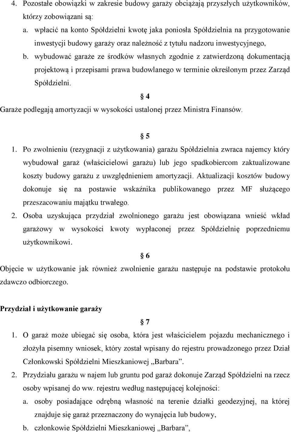 wybudować garaże ze środków własnych zgodnie z zatwierdzoną dokumentacją projektową i przepisami prawa budowlanego w terminie określonym przez Zarząd Spółdzielni.