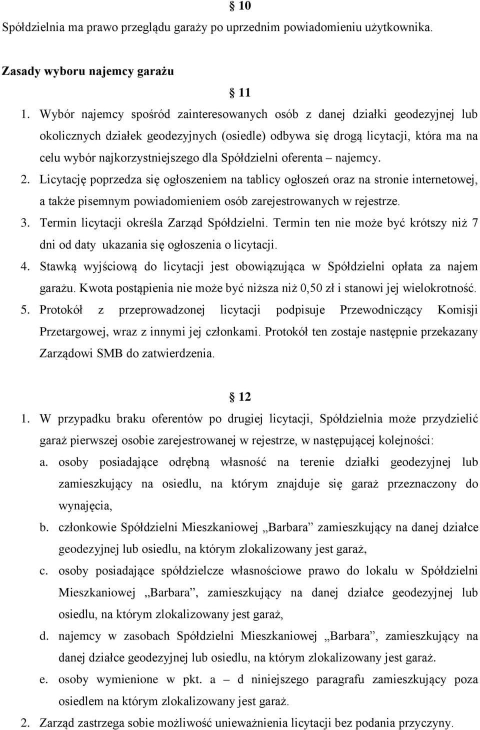 Spółdzielni oferenta najemcy. 2. Licytację poprzedza się ogłoszeniem na tablicy ogłoszeń oraz na stronie internetowej, a także pisemnym powiadomieniem osób zarejestrowanych w rejestrze. 3.