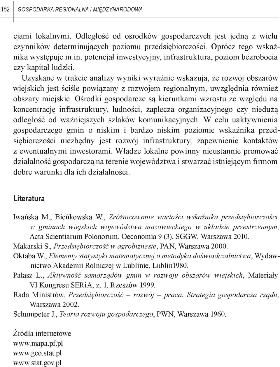 Uzyskane w trakcie analizy wyniki wyraźnie wskazują, że rozwój obszarów wiejskich jest ściśle powiązany z rozwojem regionalnym, uwzględnia również obszary miejskie.