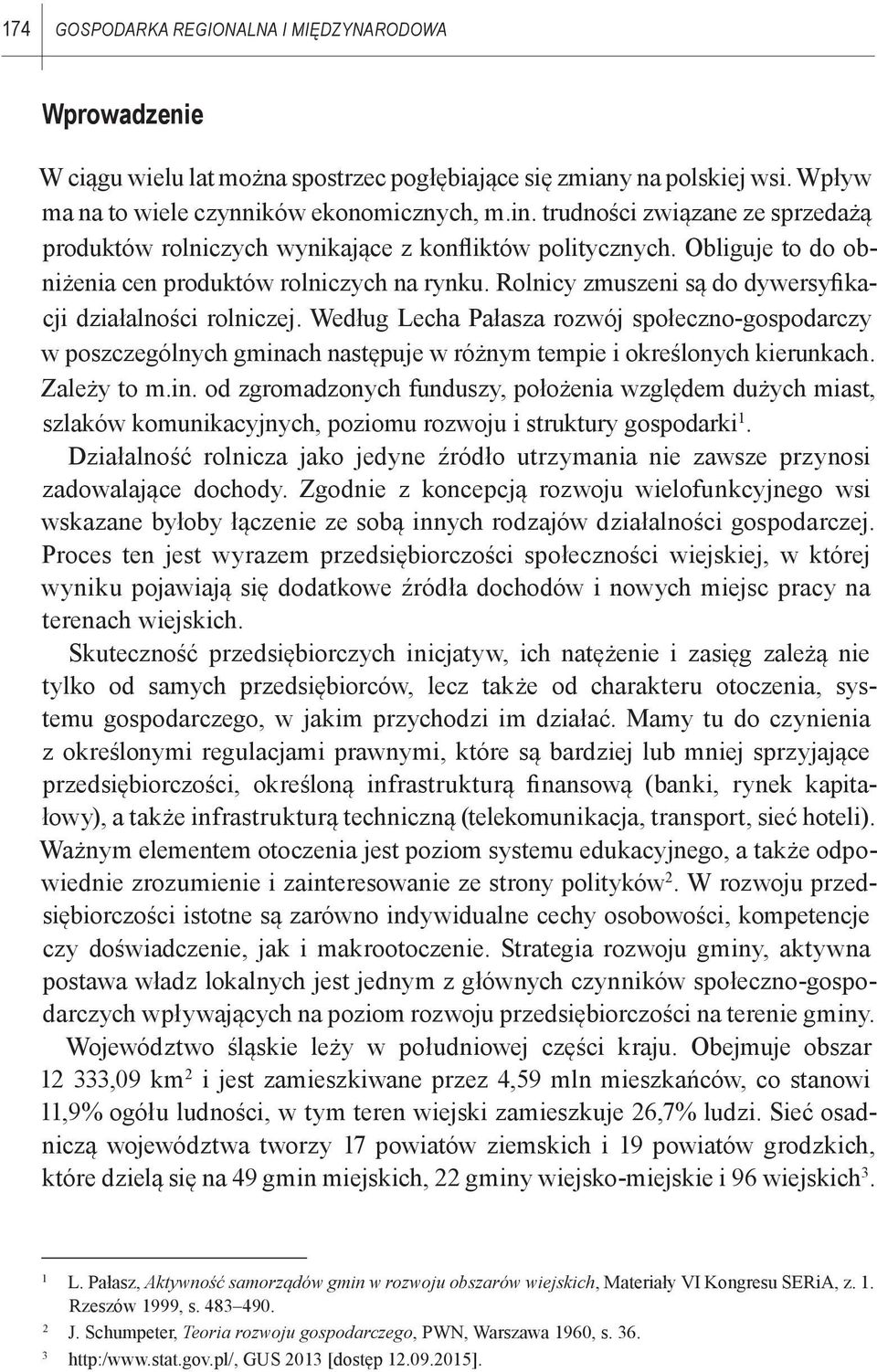 Rolnicy zmuszeni są do dywersyfikacji działalności rolniczej. Według Lecha Pałasza rozwój społeczno-gospodarczy w poszczególnych gminach następuje w różnym tempie i określonych kierunkach.