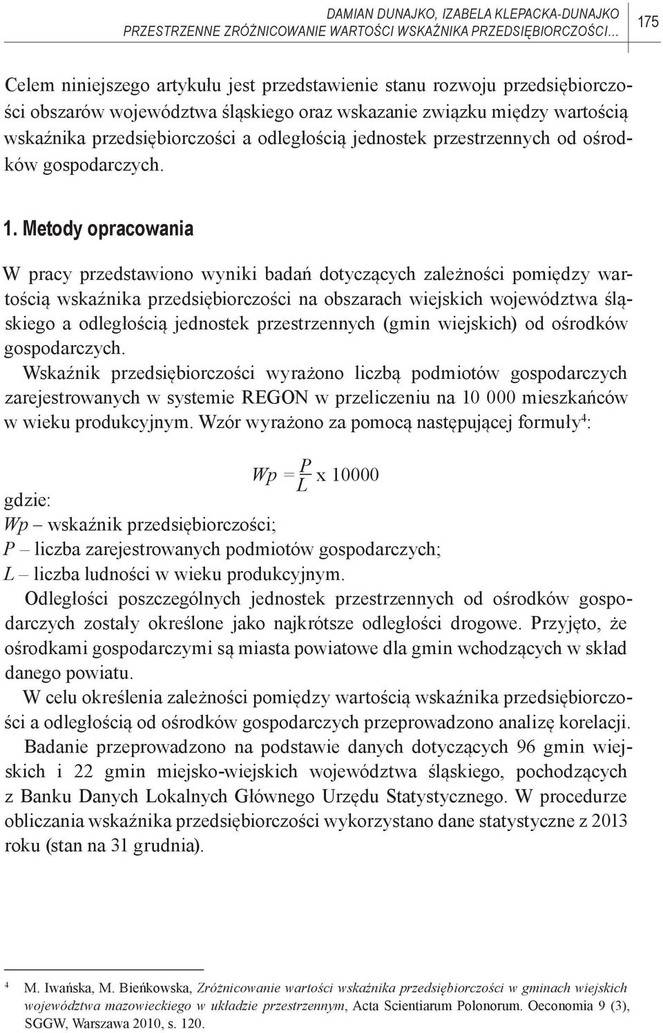 Metody opracowania W pracy przedstawiono wyniki badań dotyczących zależności pomiędzy wartością wskaźnika przedsiębiorczości na obszarach wiejskich województwa śląskiego a odległością jednostek