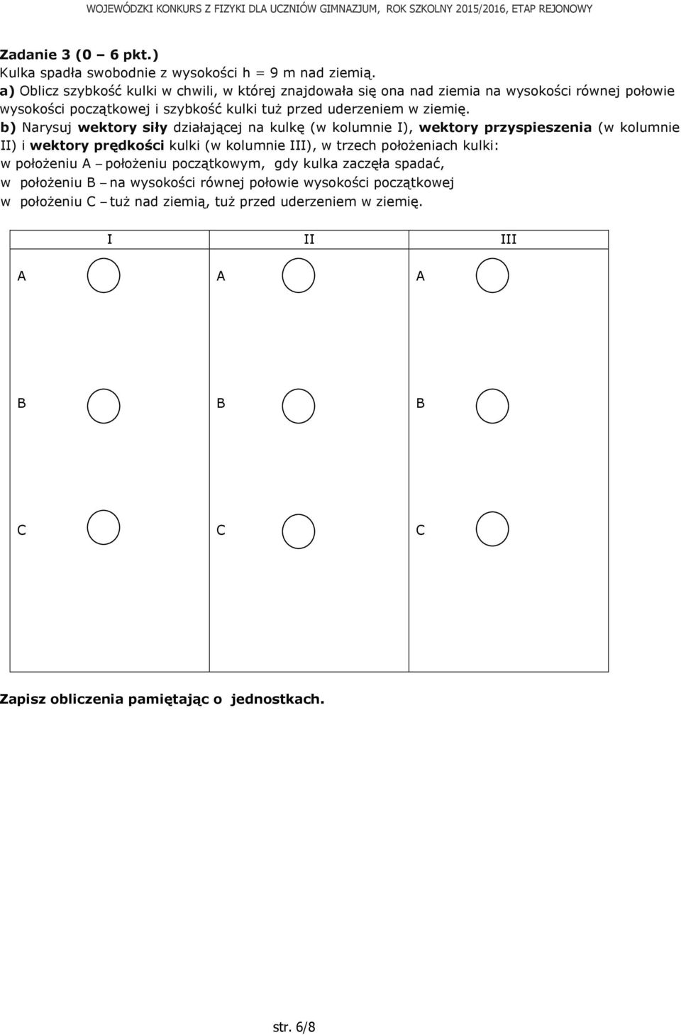 b) Narysuj wektory siły działającej na kulkę (w kolumnie I), wektory przyspieszenia (w kolumnie II) i wektory prędkości kulki (w kolumnie III), w trzech położeniach kulki: