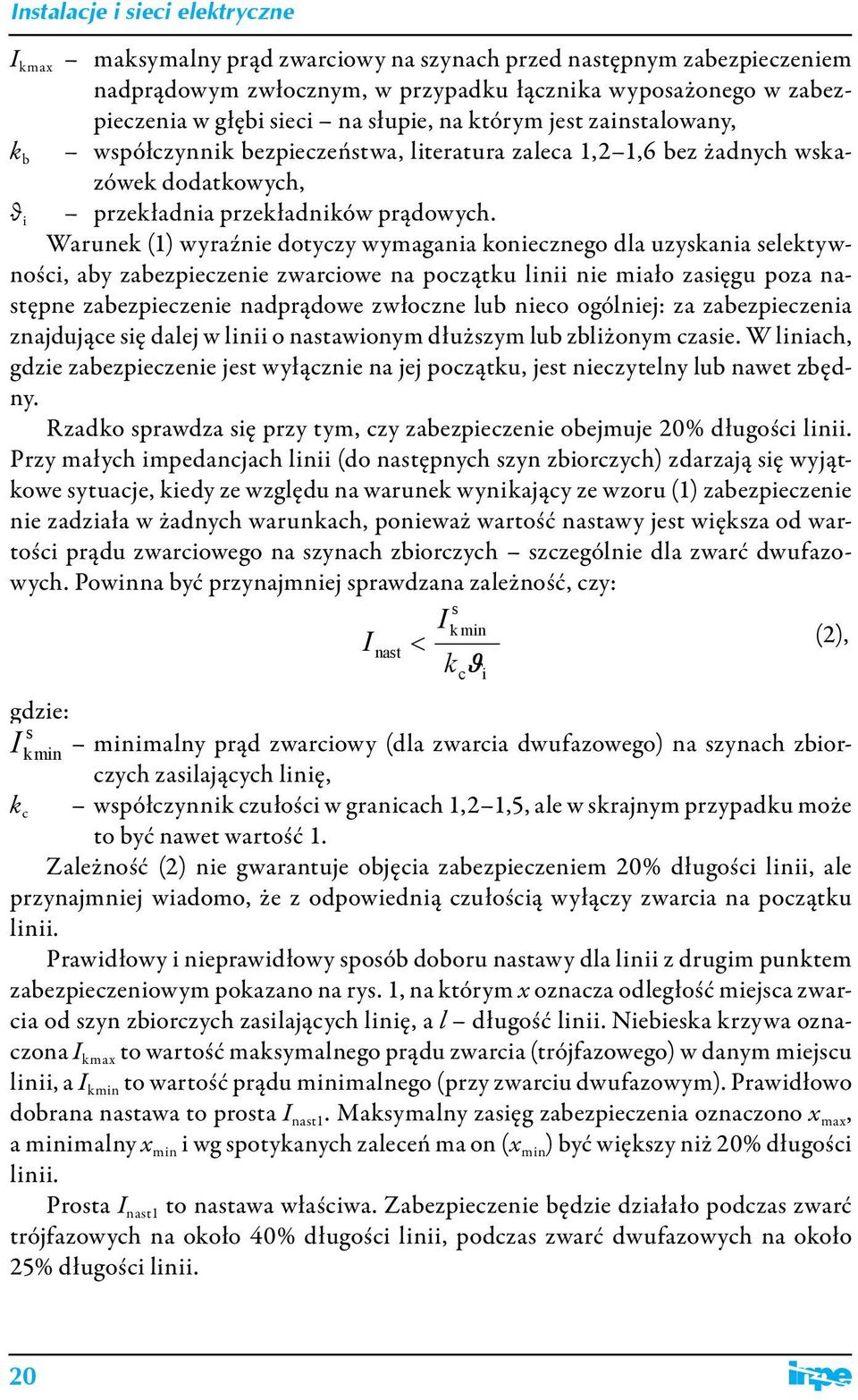 Warune (1) wyraźnie dotyczy wymagania oniecznego dla uzysania seletywności, aby zabezpieczenie zwarciowe na początu linii nie miało zasięgu poza następne zabezpieczenie nadprądowe zwłoczne lub nieco