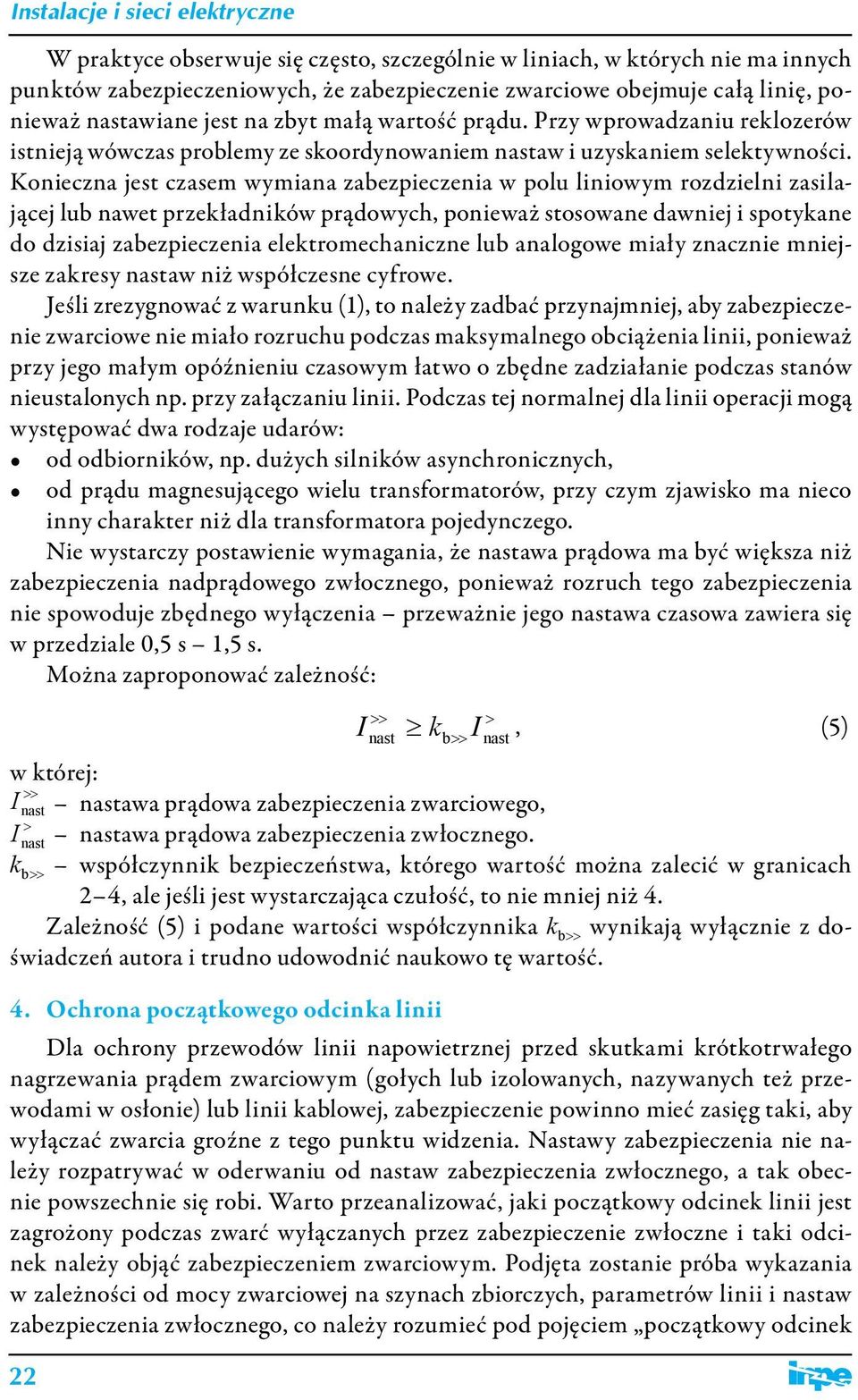 Konieczna jest czasem wymiana zabezpieczenia w polu liniowym rozdzielni zasilającej lub nawet przeładniów prądowych, ponieważ stosowane dawniej i spotyane do dzisiaj zabezpieczenia eletromechaniczne