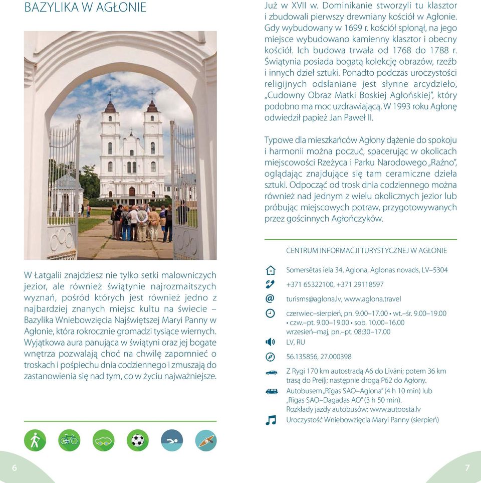Ponadto podczas uroczystości religijnych odsłaniane jest słynne arcydzieło, Cudowny Obraz Matki Boskiej Agłońskiej, który podobno ma moc uzdrawiającą. W 1993 roku Agłonę odwiedził papież Jan Paweł II.