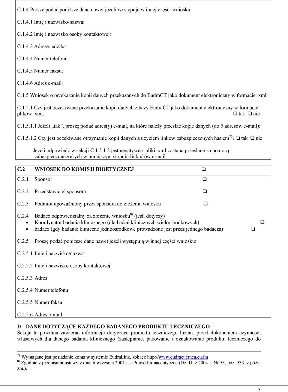 xml: tak nie C.1.5.1.1 Jeżeli tak, proszę podać adres(y) e-mail, na które należy przesłać kopie danych (do 5 adresów e-mail): C.1.5.1.2 Czy jest oczekiwane otrzymanie kopii danych z użyciem linków zabezpieczonych hasłem 7)?