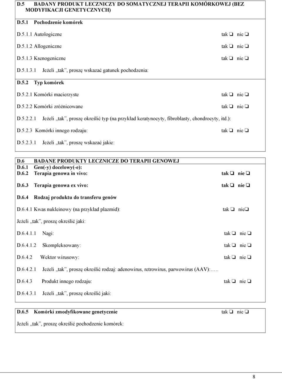 ): D.5.2.3 Komórki innego rodzaju: D.5.2.3.1 Jeżeli tak, proszę wskazać jakie: D.6 BADANE PRODUKTY LECZNICZE DO TERAPII GENOWEJ D.6.1 Gen(-y) docelowy(-e): D.6.2 Terapia genowa in vivo: D.6.3 Terapia genowa ex vivo: D.