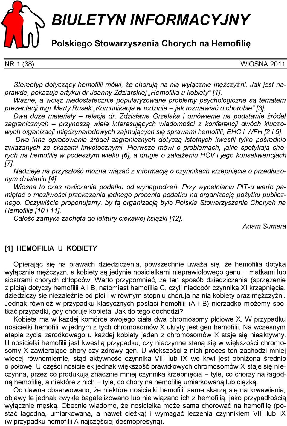 Ważne, a wciąż niedostatecznie popularyzowane problemy psychologiczne są tematem prezentacji mgr Marty Rusek Komunikacja w rodzinie jak rozmawiać o chorobie [3]. Dwa duże materiały relacja dr.