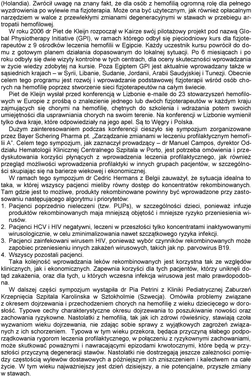 W roku 2006 dr Piet de Kleijn rozpoczął w Kairze swój pilotażowy projekt pod nazwą Global Physiotherapy Initiative (GPI), w ramach którego odbył się pięciodniowy kurs dla fizjoterapeutów z 9 ośrodków