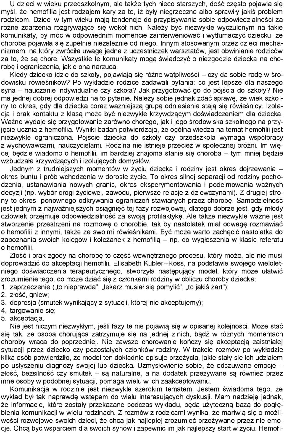Należy być niezwykle wyczulonym na takie komunikaty, by móc w odpowiednim momencie zainterweniować i wytłumaczyć dziecku, że choroba pojawiła się zupełnie niezależnie od niego.