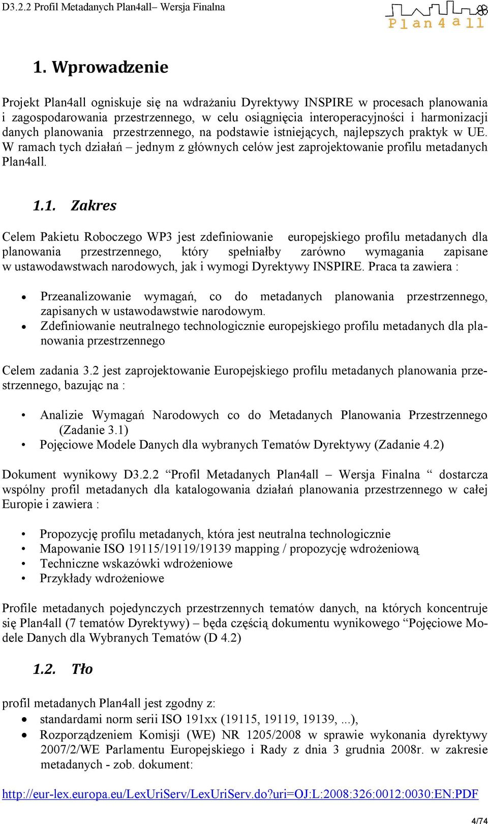 1. Zakres Celem Pakietu Roboczego WP3 jest zdefiniowanie europejskiego profilu metadanych dla planowania przestrzennego, który spełniałby zarówno wymagania zapisane w ustawodawstwach narodowych, jak