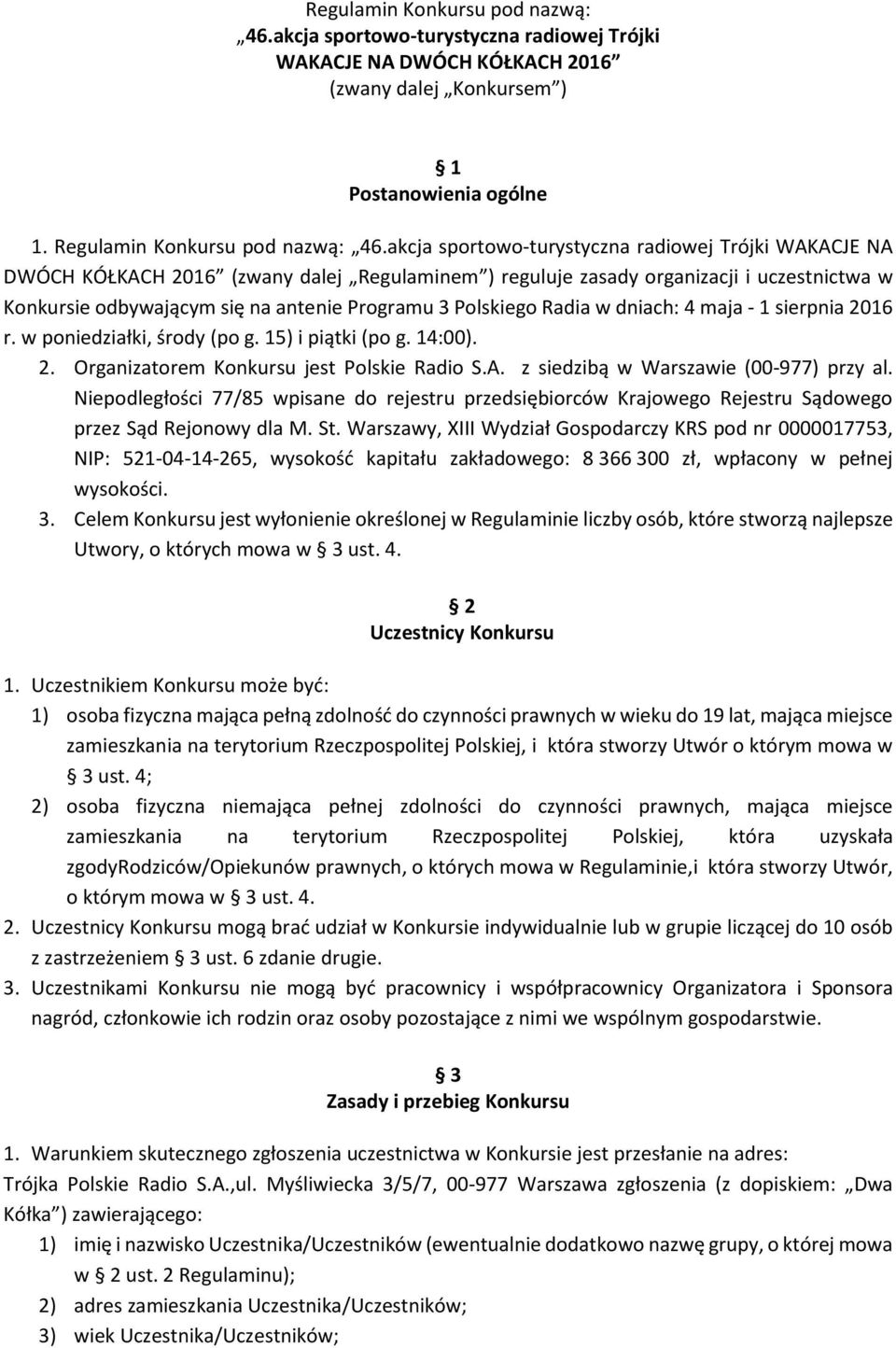 Polskiego Radia w dniach: 4 maja - 1 sierpnia 2016 r. w poniedziałki, środy (po g. 15) i piątki (po g. 14:00). 2. Organizatorem Konkursu jest Polskie Radio S.A.