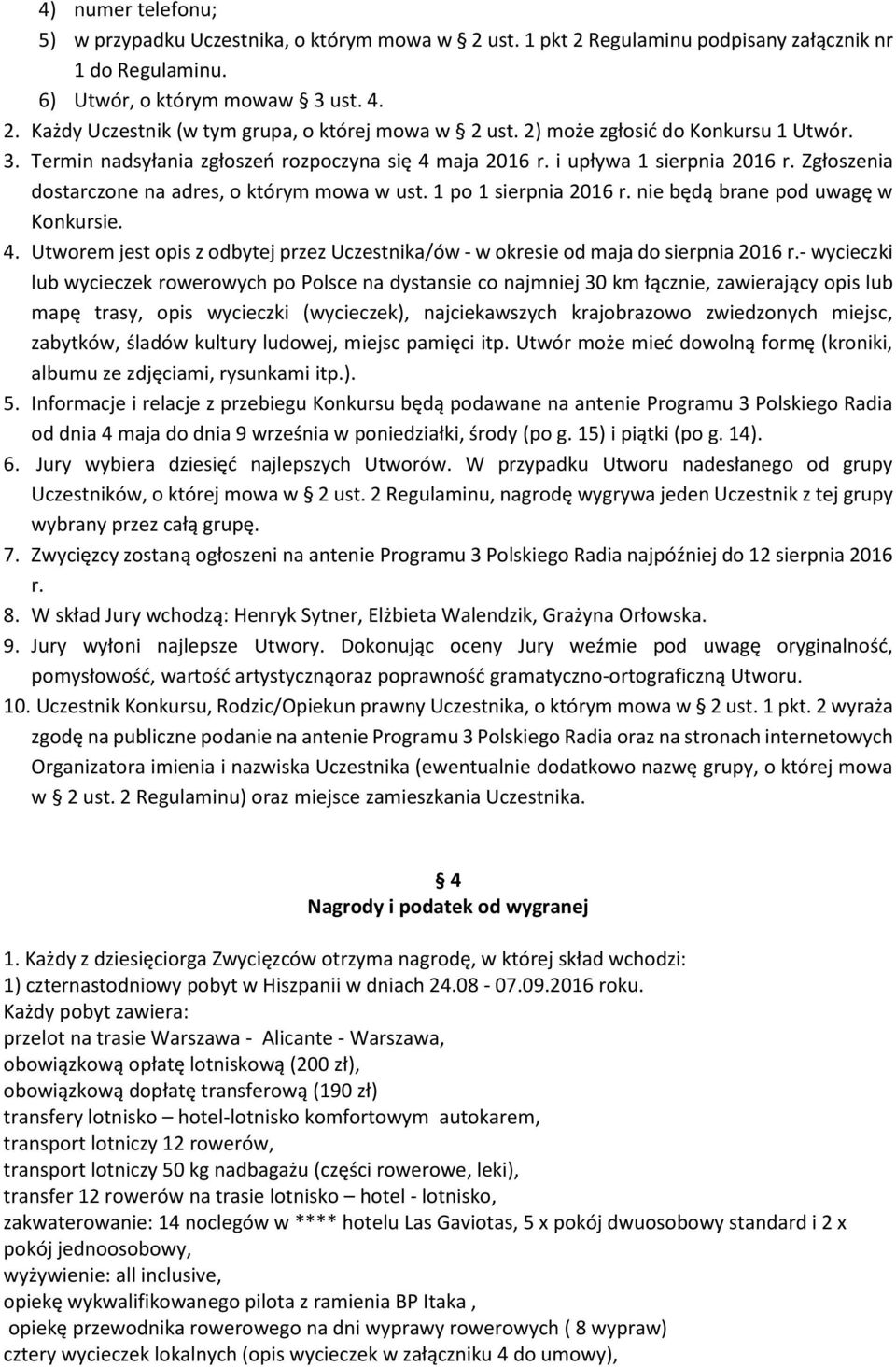 1 po 1 sierpnia 2016 r. nie będą brane pod uwagę w Konkursie. 4. Utworem jest opis z odbytej przez Uczestnika/ów - w okresie od maja do sierpnia 2016 r.