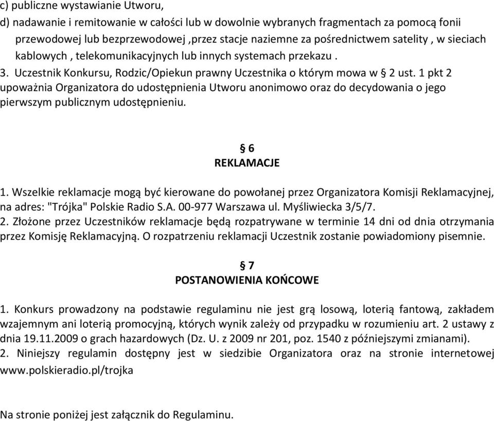 1 pkt 2 upoważnia Organizatora do udostępnienia Utworu anonimowo oraz do decydowania o jego pierwszym publicznym udostępnieniu. 6 REKLAMACJE 1.