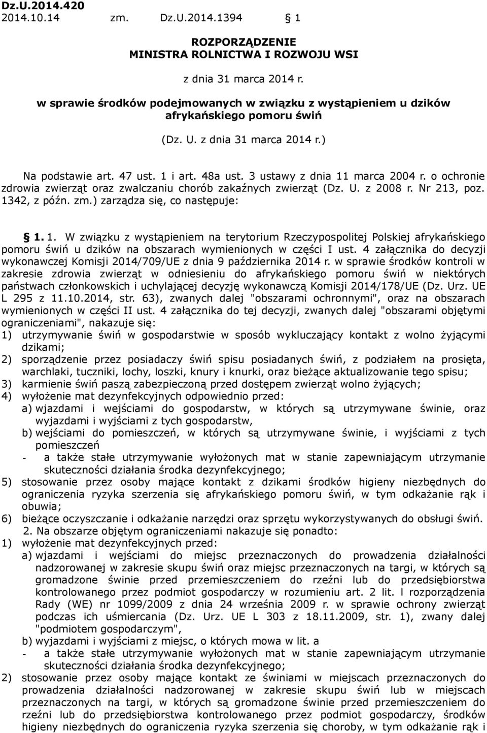 3 ustawy z dnia 11 marca 2004 r. o ochronie zdrowia zwierząt oraz zwalczaniu chorób zakaźnych zwierząt (Dz. U. z 2008 r. Nr 213, poz. 1342, z późn. zm.) zarządza się, co następuje: 1. 1. W związku z wystąpieniem na terytorium Rzeczypospolitej Polskiej afrykańskiego pomoru świń u dzików na obszarach wymienionych w części I ust.