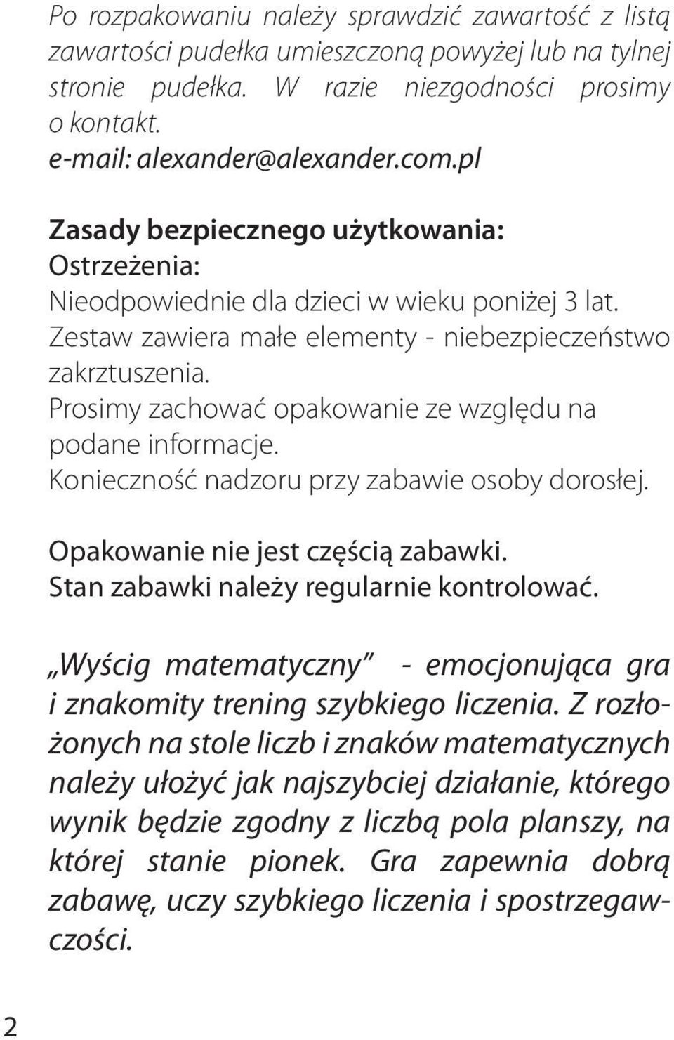 Prosimy zachować opakowanie ze względu na podane informacje. Konieczność nadzoru przy zabawie osoby dorosłej. Opakowanie nie jest częścią zabawki. Stan zabawki należy regularnie kontrolować.