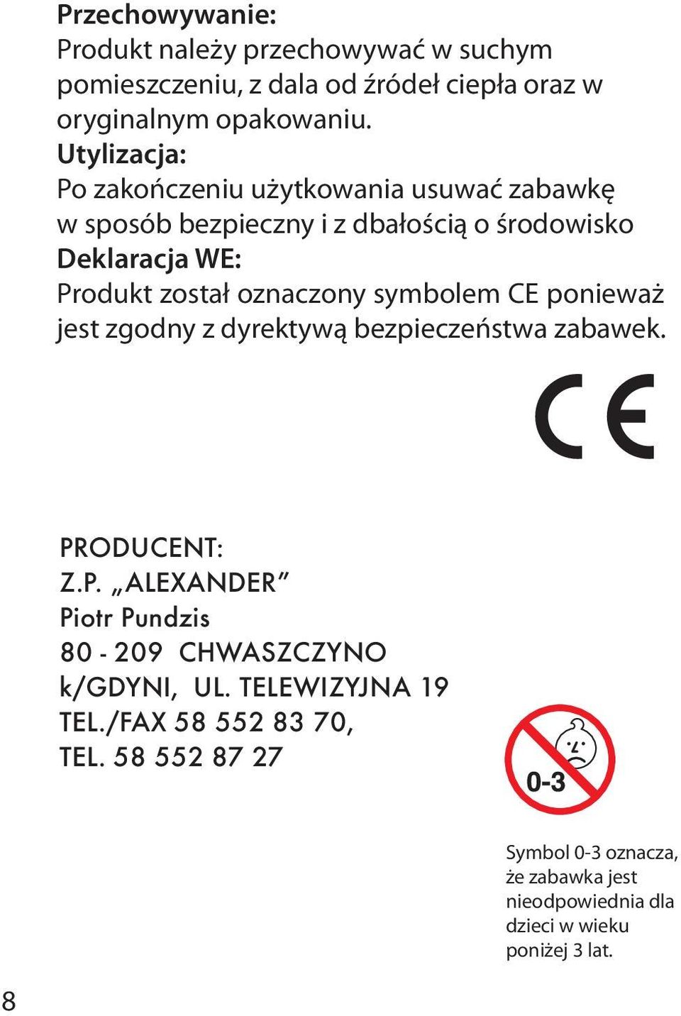 oznaczony symbolem CE ponieważ jest zgodny z dyrektywą bezpieczeństwa zabawek. PRODUCENT: Z.P. ALEXANDER Piotr Pundzis 80-209 CHWASZCZYNO k/gdyni, UL.