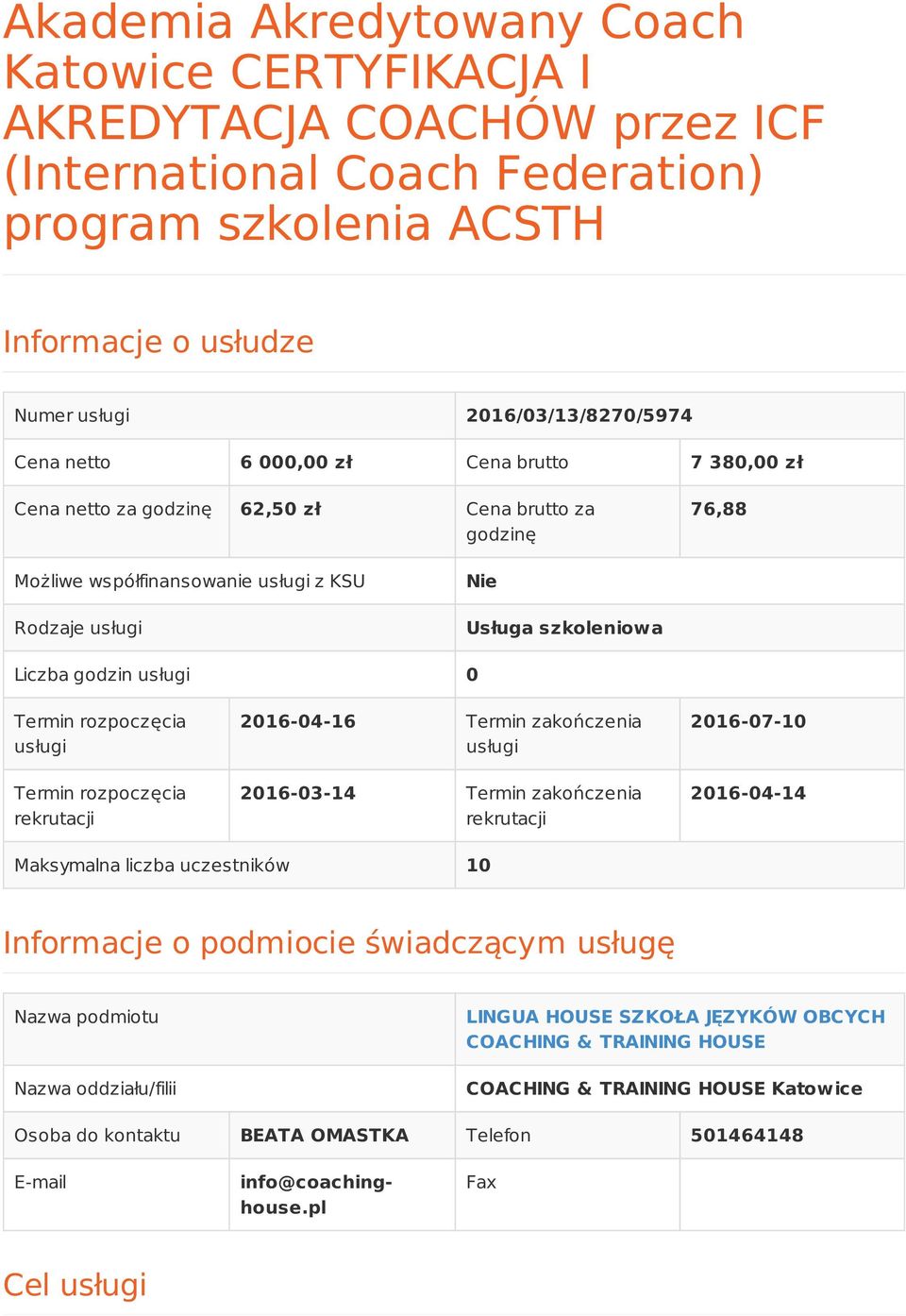 0 Termin rozpoczęcia usługi Termin rozpoczęcia rekrutacji 2016-04-16 Termin zakończenia usługi 2016-03-14 Termin zakończenia rekrutacji 2016-07-10 2016-04-14 Maksymalna liczba uczestników 10