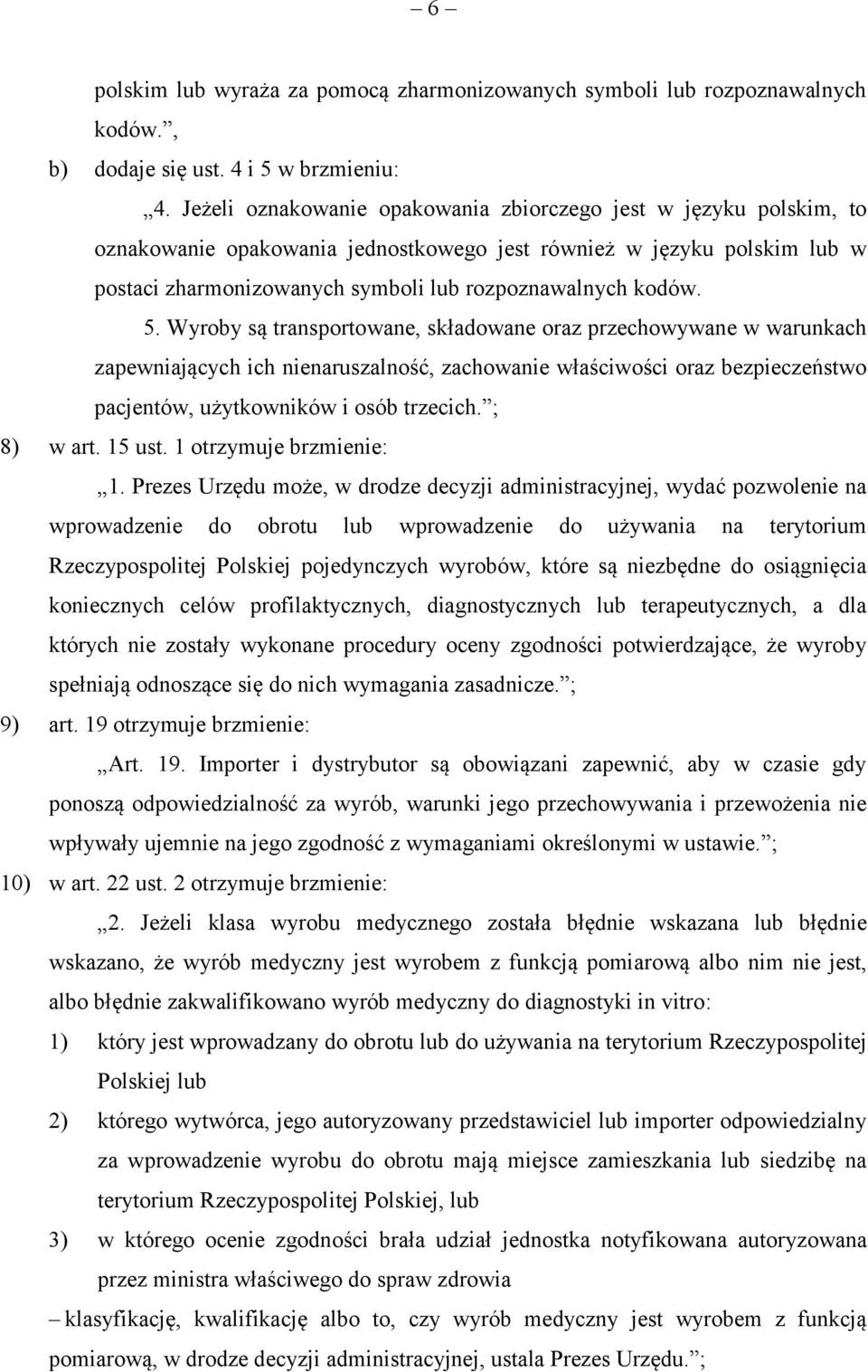 5. Wyroby są transportowane, składowane oraz przechowywane w warunkach zapewniających ich nienaruszalność, zachowanie właściwości oraz bezpieczeństwo pacjentów, użytkowników i osób trzecich.