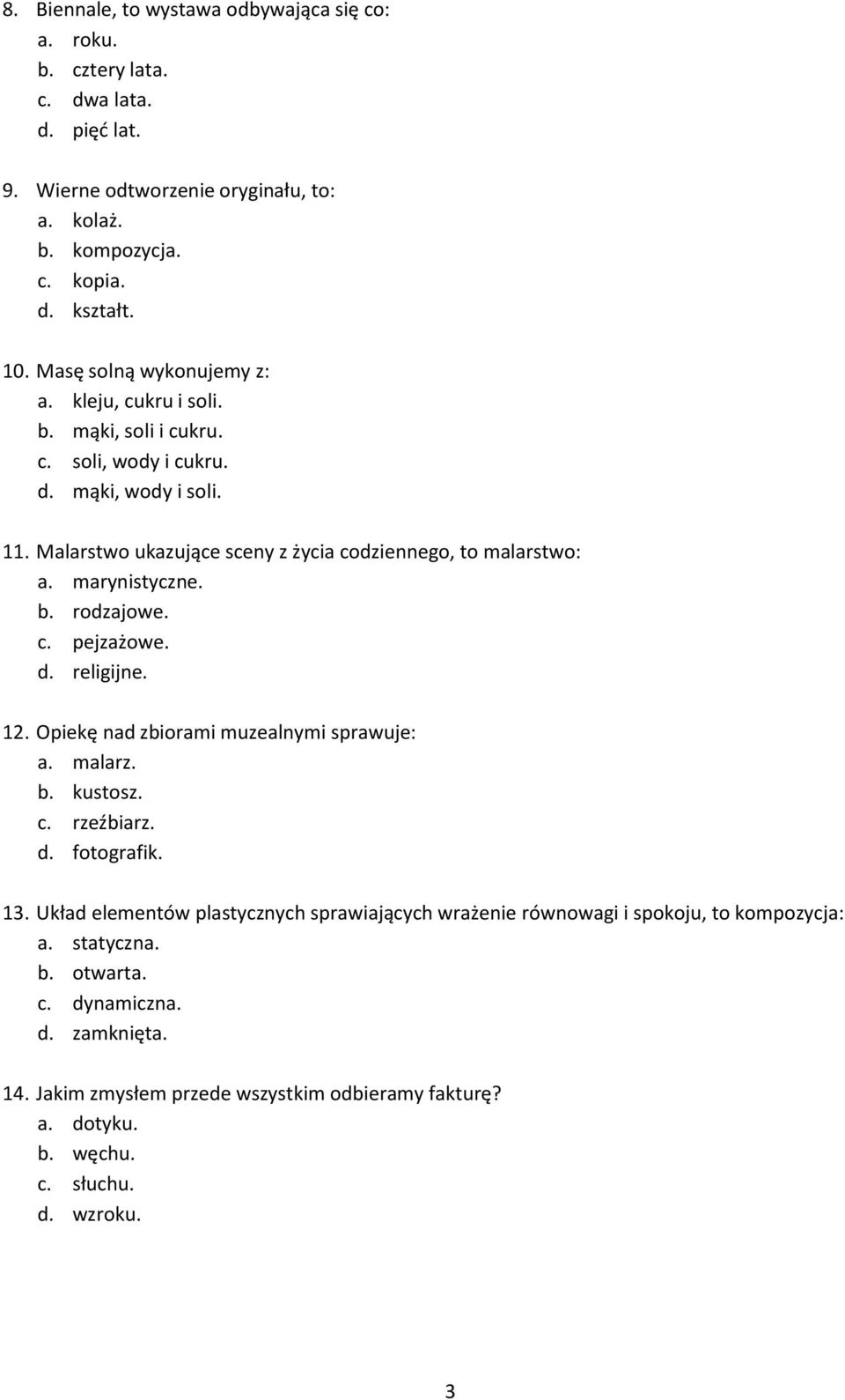 marynistyczne. b. rodzajowe. c. pejzażowe. d. religijne. 12. Opiekę nad zbiorami muzealnymi sprawuje: a. malarz. b. kustosz. c. rzeźbiarz. d. fotografik. 13.