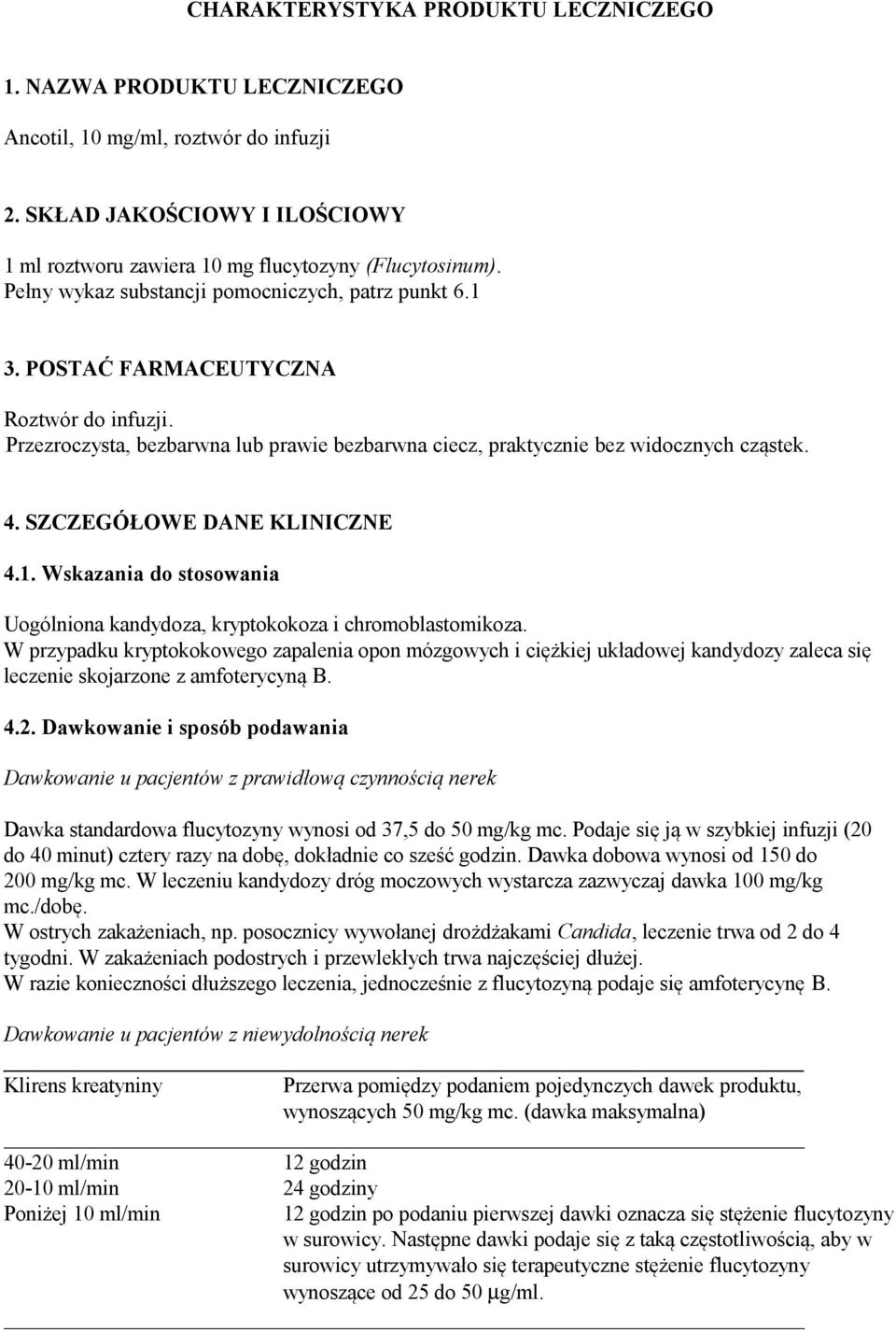 SZCZEGÓŁOWE DANE KLINICZNE 4.1. Wskazania do stosowania Uogólniona kandydoza, kryptokokoza i chromoblastomikoza.