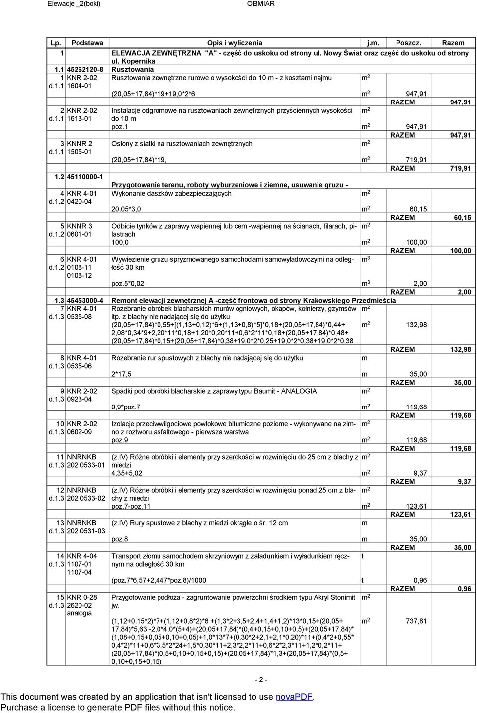 Rusztowania zewnętrzne rurowe o wysokości do 10 m - z kosztami najmu (20,05+17,84)*19+19,0*2*6 947,91 947,91 Instalacje odgromowe na rusztowaniach zewnętrznych przyściennych wysokości do 10 m poz.