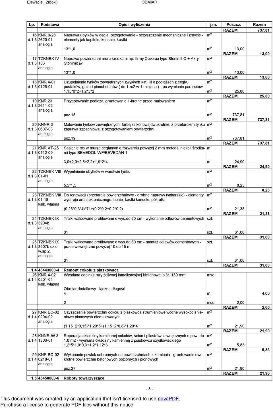 1.3 3907b cz.o. w.sp.2. 26 d.1.4 Naprawa powierzchni muru środkami np. firmy Coverax typu Stonimit C + Akryl Stonimit jw. 13*1,0 13,00 13,00 Uzupełnienie tynków zewnętrznych zwykłych kat.