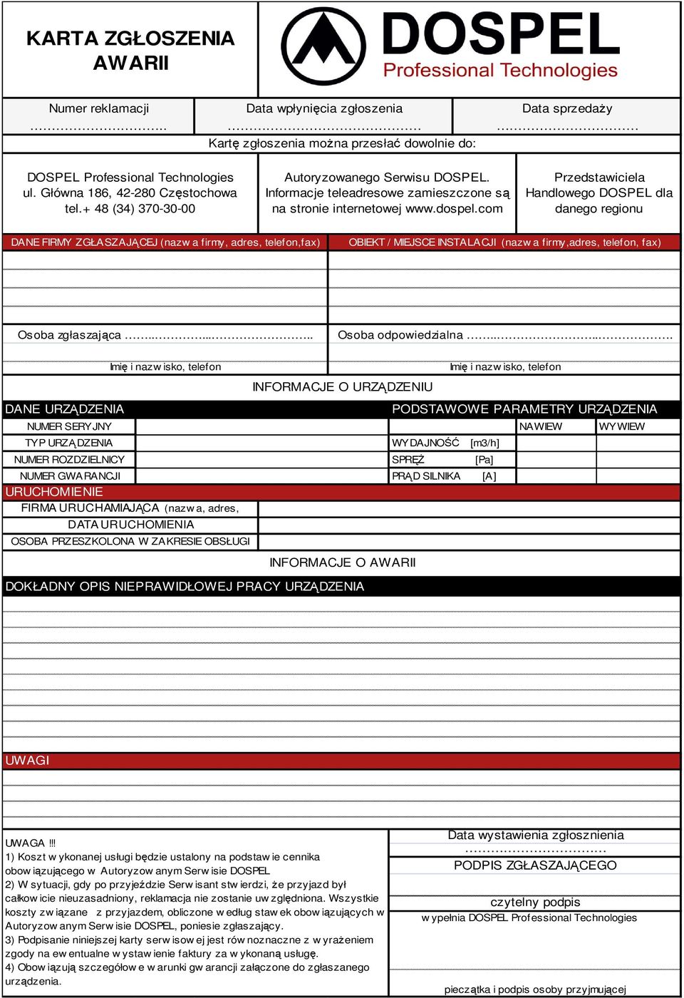 com Przedstawiciela Handlowego DOSPEL dla danego regionu DANE FIRMY ZGŁASZAJĄCEJ (nazw a firmy, adres, telefon,fax) OBIEKT / MIEJSCE INSTALACJI (nazw a firmy,adres, telefon, fax) Osoba zgłaszająca.
