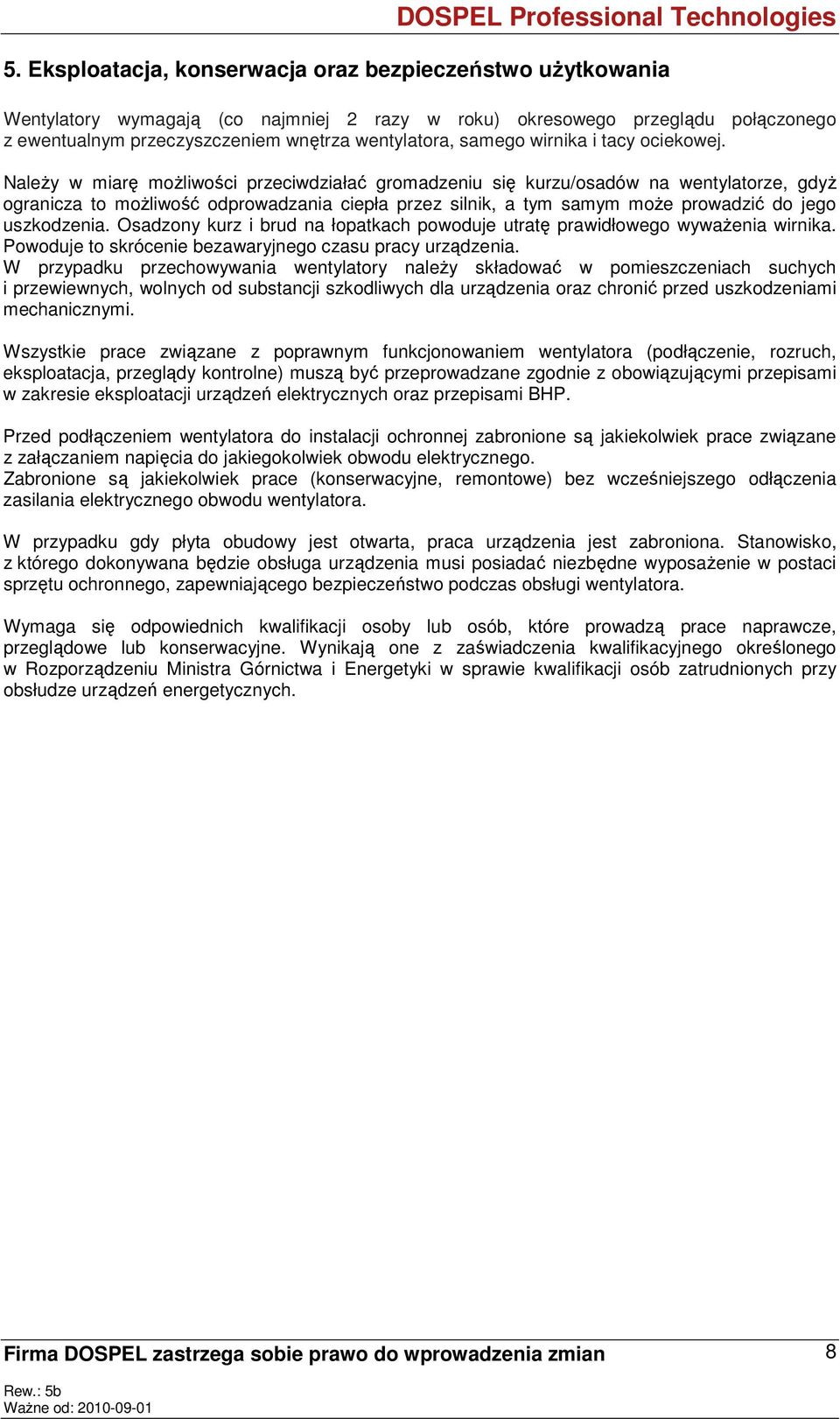 NaleŜy w miarę moŝliwości przeciwdziałać gromadzeniu się kurzu/osadów na wentylatorze, gdyŝ ogranicza to moŝliwość odprowadzania ciepła przez silnik, a tym samym moŝe prowadzić do jego uszkodzenia.